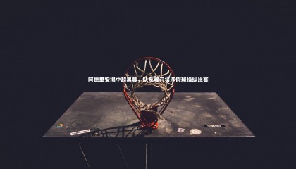 友博体育网页版-阿德里安揭中超黑幕，队友曝门将涉假球操纵比赛