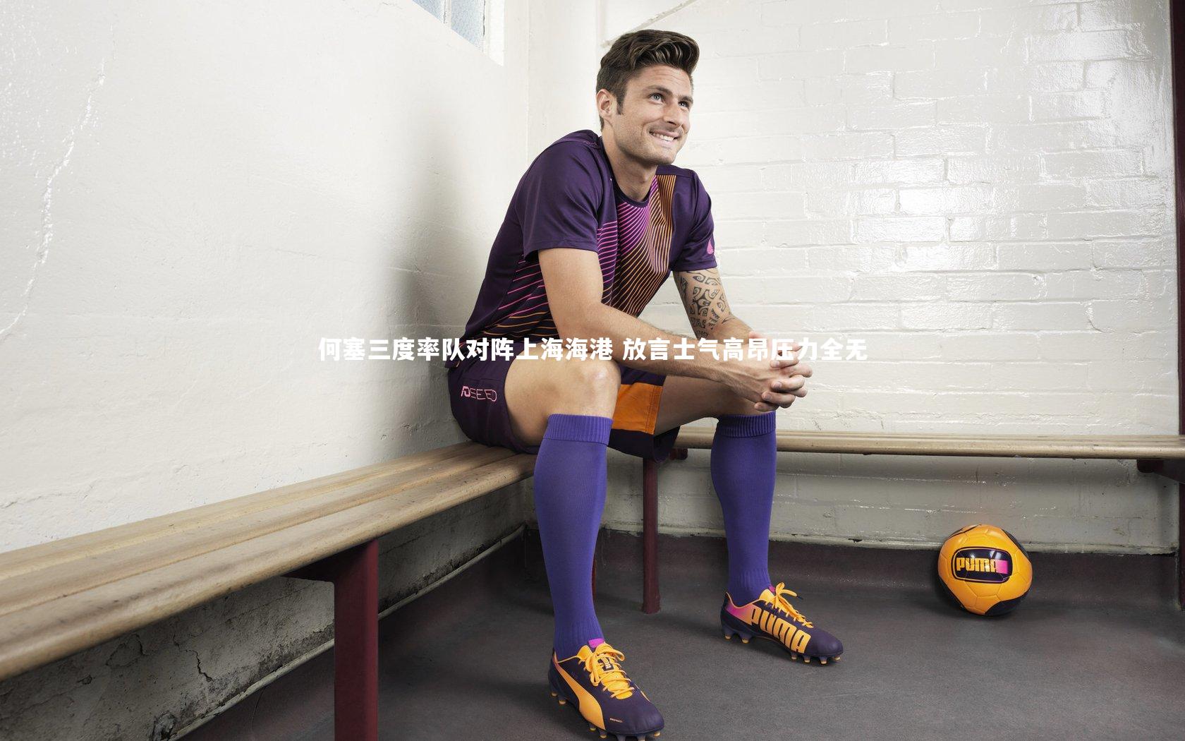 何塞三度率队对阵上海海港 放言士气高昂压力全无